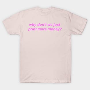 "why don't we just print more money?" Y2K slogan T-Shirt